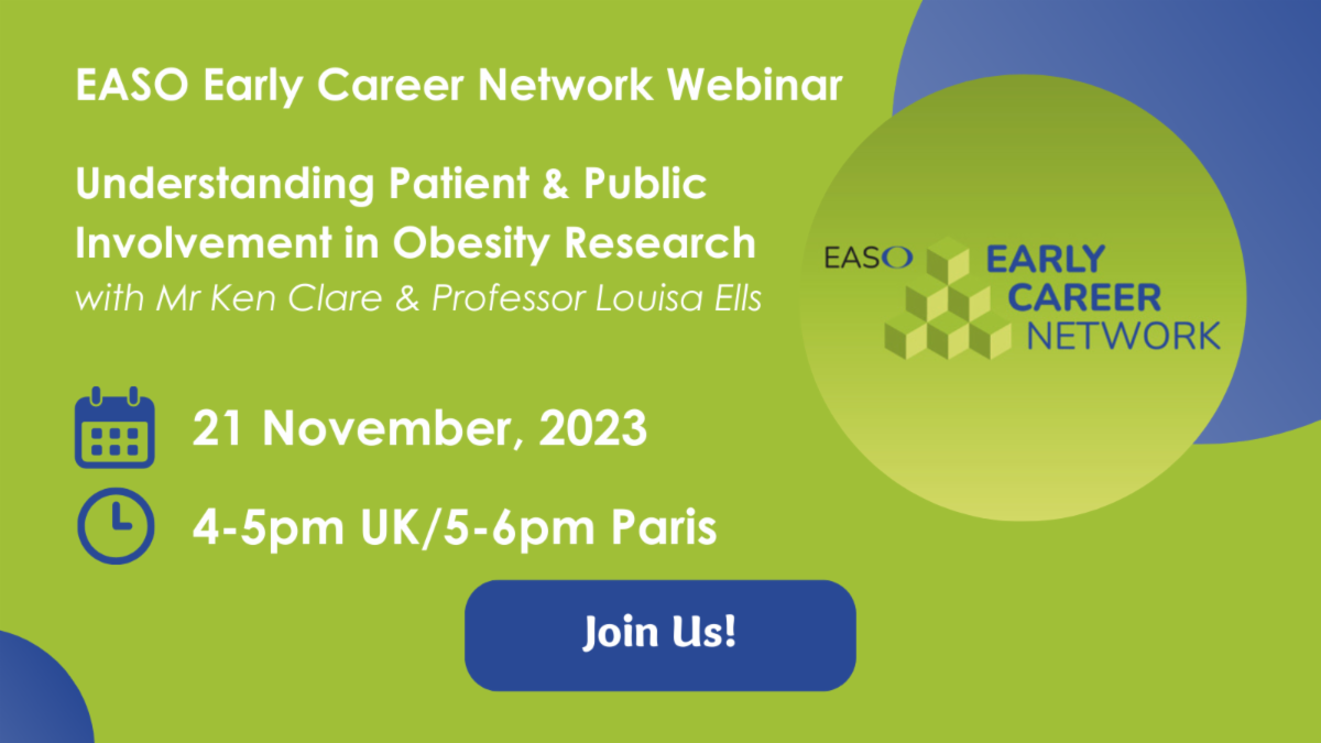 EASO Early Career Network Webinar Understanding Patient & Public Involvement in Obesity Research with Mr Ken Clare & Professor Louisa Ells 21 November, 2023 4-5pm UK/5-6pm Paris Join Us!